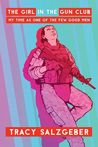 The Girl in the Gun Club: My Time as One of the Few Good Men