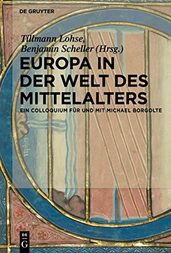 Europa in der Welt des Mittelalters: Ein Colloquium für und mit Michael Borgolte
