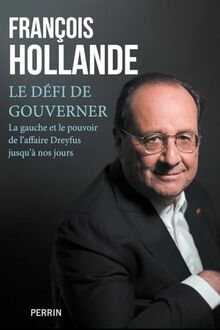 Le défi de gouverner : la gauche au pouvoir de l'affaire Dreyfus jusqu'à nos jours