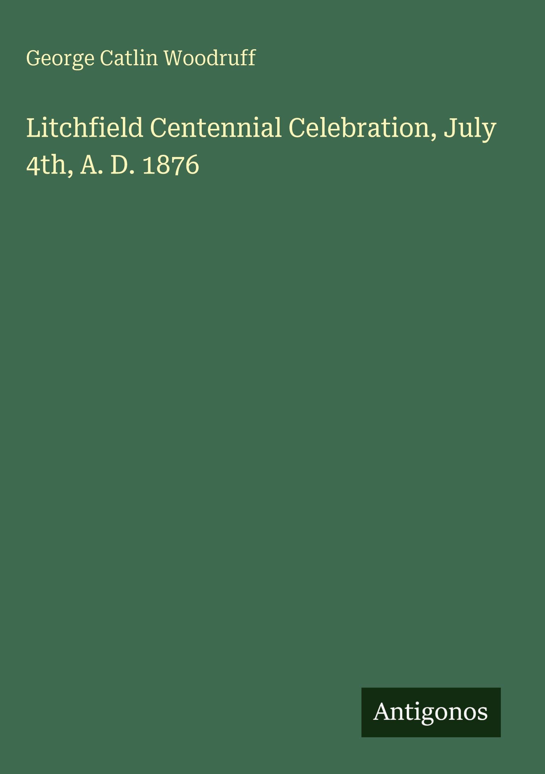 Litchfield Centennial Celebration, July 4th, A. D. 1876
