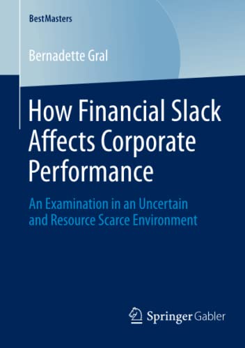 How Financial Slack Affects Corporate Performance: An Examination in an Uncertain and Resource Scarce Environment (BestMasters)