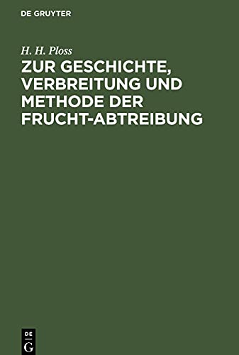 Zur Geschichte, Verbreitung und Methode der Frucht-Abtreibung: Culturgeschichtlich-medicinische Skizze