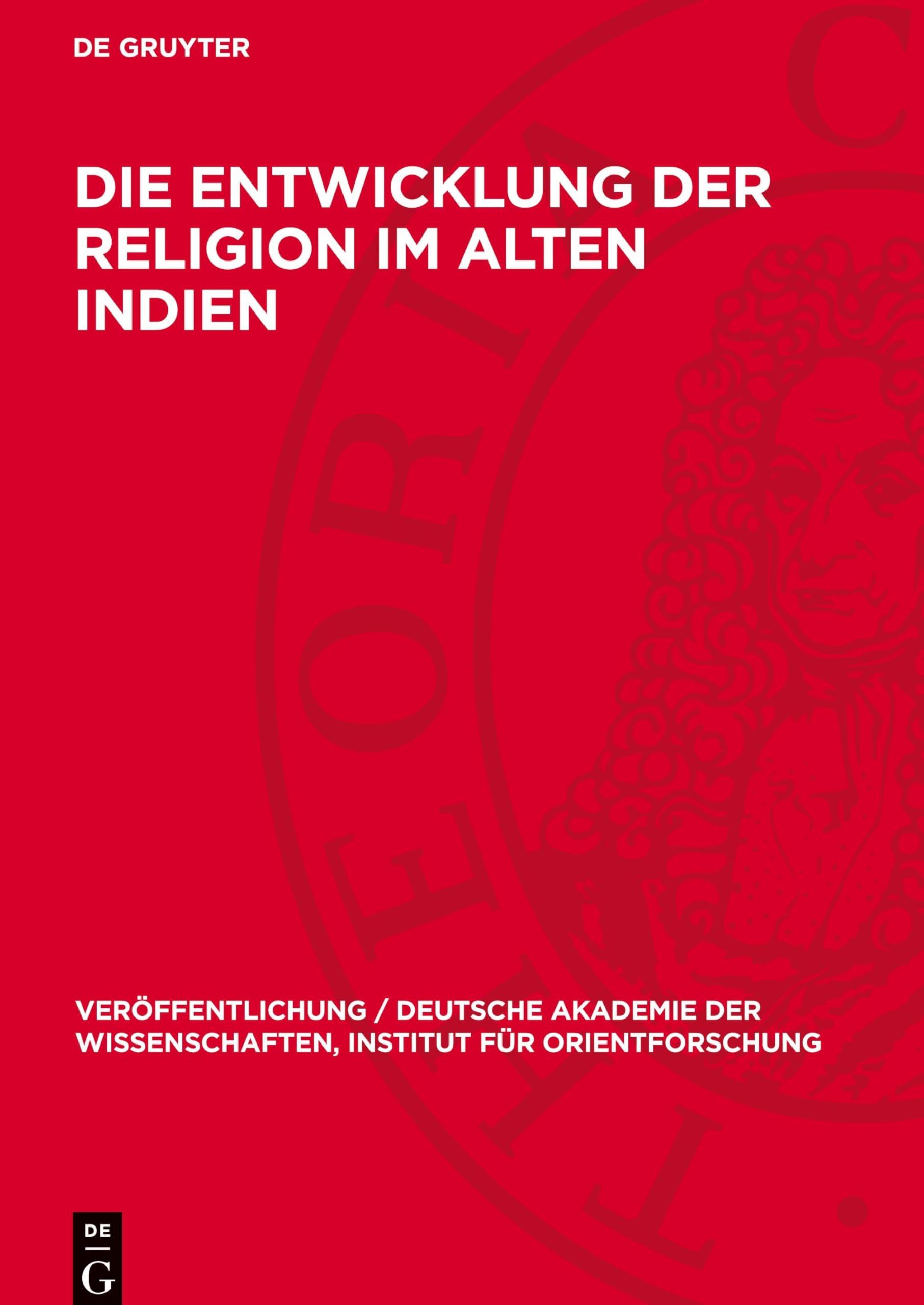Die Entwicklung der Religion im Alten Indien (Veröffentlichung / Deutsche Akademie der Wissenschaften, Institut für Orientforschung, 67, 3)