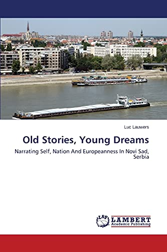 Old Stories, Young Dreams: Narrating Self, Nation And Europeanness In Novi Sad, Serbia
