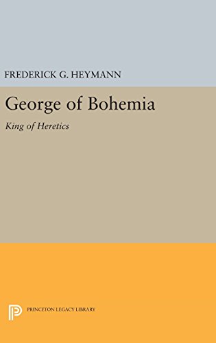 George of Bohemia: King of Heretics (Princeton Legacy Library)