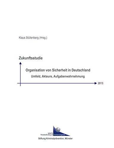 Zukunftsstudie Organisation von Sicherheit in Deutschland 2013: Umfeld, Akteure, Aufgabenwahrnehmung