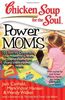 Chicken Soup for the Soul: Power Moms: 101 Stories Celebrating the Power of Choice for Stay at Home and Work from Home Moms