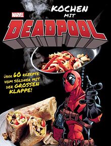 Kochen mit Deadpool: Über 60 Rezepte vom Söldner mit der großen Klappe!