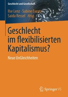 Geschlecht im flexibilisierten Kapitalismus?: Neue UnGleichheiten (Geschlecht und Gesellschaft)