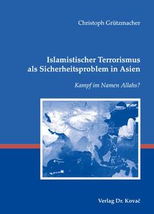 Islamistischer Terrorismus als Sicherheitsproblem in Asien: Kampf im Namen Allahs? (Schriften zur internationalen Politik)