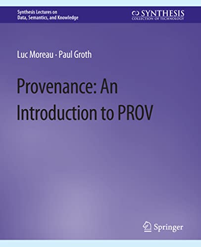 Provenance: An Introduction to PROV (Synthesis Lectures on Data, Semantics, and Knowledge)