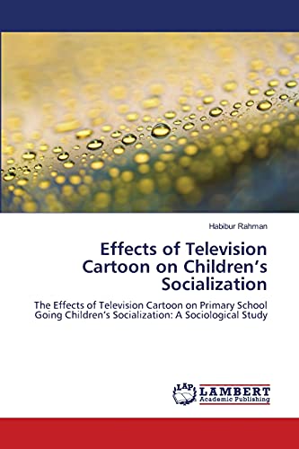 Effects of Television Cartoon on Children’s Socialization: The Effects of Television Cartoon on Primary School Going Children’s Socialization: A Sociological Study