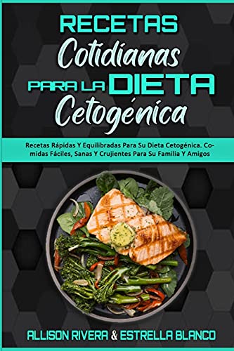 Recetas Cotidianas Para La Dieta Cetogénica: Recetas Rápidas Y Equilibradas Para Su Dieta Cetogénica. Comidas Fáciles, Sanas Y Crujientes Para Su ... Diet Everyday Recipes) (Spanish Version)