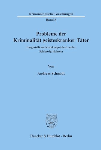 Probleme der Kriminalität geisteskranker Täter, dargestellt am Krankengut des Landes Schleswig-Holstein. (Kriminologische Forschungen, Band 8)