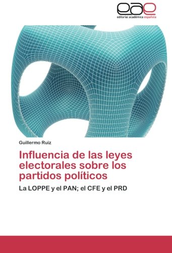 Influencia de las leyes electorales sobre los partidos políticos: La LOPPE y el PAN; el CFE y el PRD