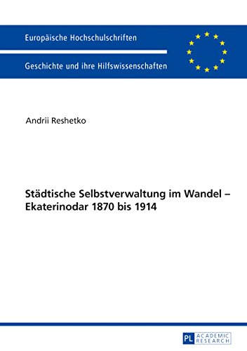 Städtische Selbstverwaltung im Wandel - Ekaterinodar 1870 bis 1914 (Europäische Hochschulschriften / European University Studies / Publications Universitaires Européennes)