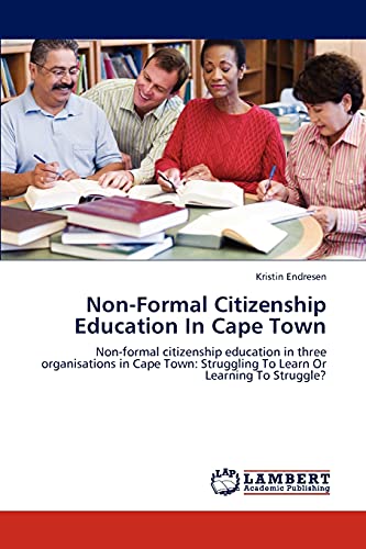 Non-Formal Citizenship Education In Cape Town: Non-formal citizenship education in three organisations in Cape Town: Struggling To Learn Or Learning To Struggle?