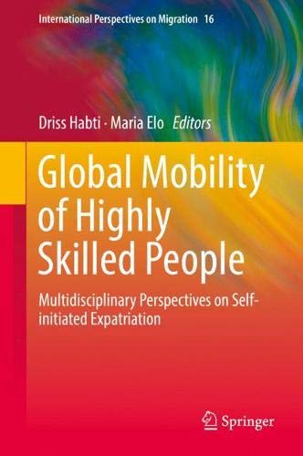 Global Mobility of Highly Skilled People: Multidisciplinary Perspectives on Self-initiated Expatriation (International Perspectives on Migration, Band 16)