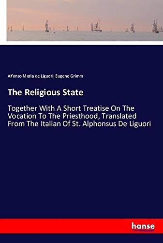 The Religious State: Together With A Short Treatise On The Vocation To The Priesthood, Translated From The Italian Of St. Alphonsus De Liguori