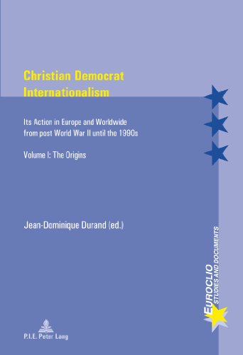 Christian Democrat Internationalism: Its Action in Europe and Worldwide from post World War II until the 1990s. Volume I: The Origins (Euroclio)