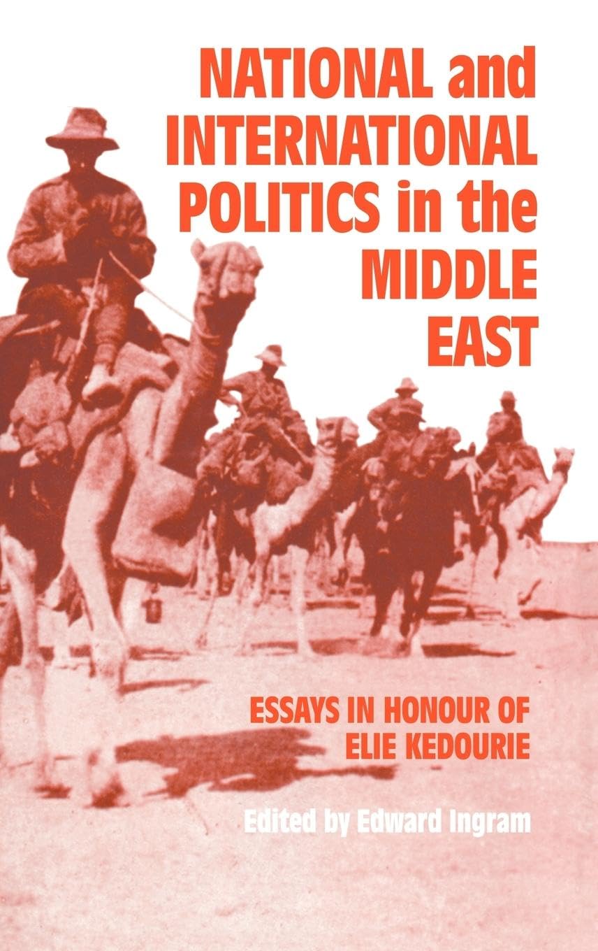 National and International Politics in the Middle East: Essays in Honour of Elie Kedourie
