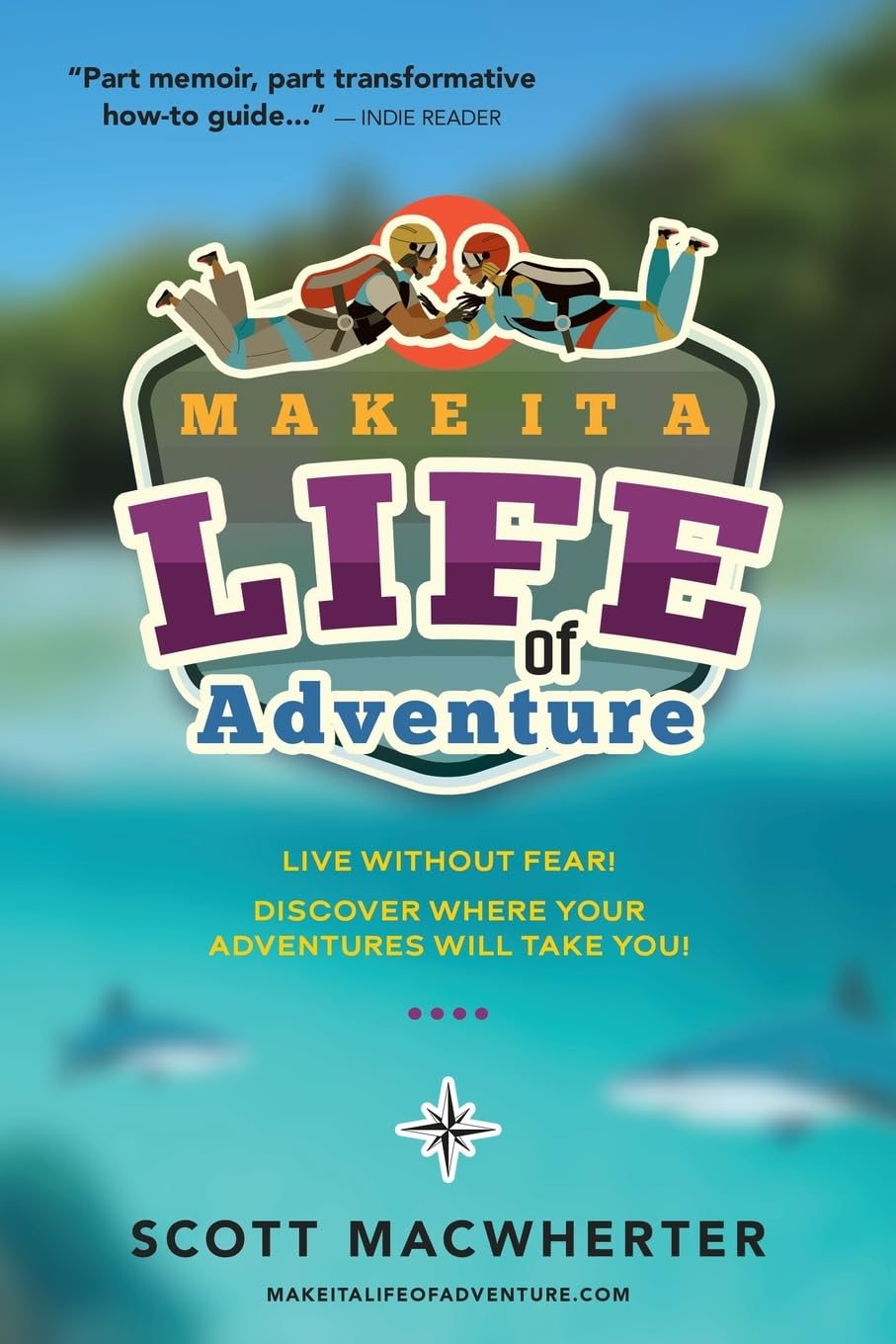 MAKE IT A LIFE OF ADVENTURE: Live without fear! Discover where your adventures will take you!