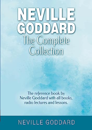 Neville Goddard - The Complete Collection: The reference book by Neville Goddard with all books, radio lectures and lessons.