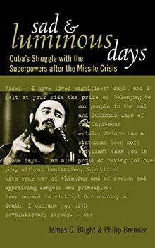 Sad and Luminous Days: Cuba's Struggle with the Superpowers after the Missile Crisis