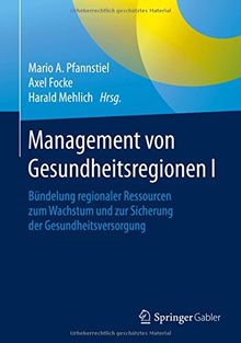 Management von Gesundheitsregionen I: Bündelung regionaler Ressourcen zum Wachstum und zur Sicherung der Gesundheitsversorgung