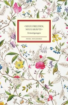 »Neue Freuden, neue Kräfte«: Ermutigungen (Insel Bücherei)