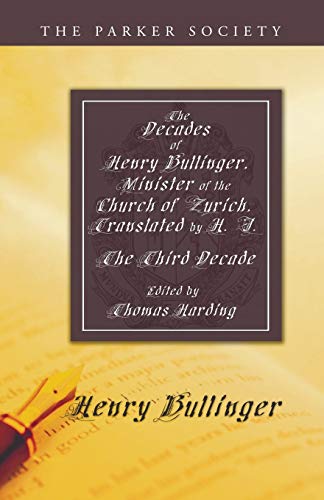 The Decades of Henry Bullinger, Minister of the Church of Zurich, Translated by H. I.: The Third Decade (Parker Society)