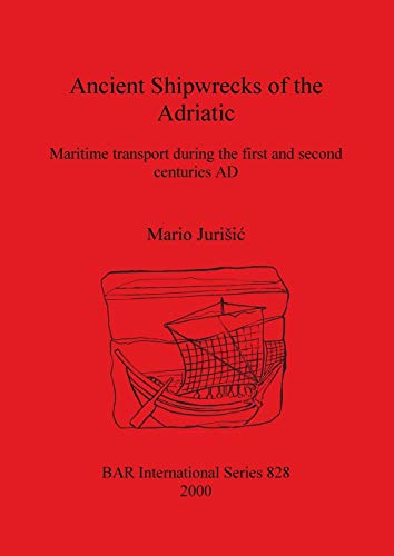 Ancient Shipwrecks of the Adriatic: Maritime Transport During the First and Second Centuries Ad (Bar S, Band 828)
