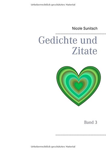 Gedichte und Zitate: Band 3 (Gedichte und Kurzgeschichten, die von Herzen kommen)