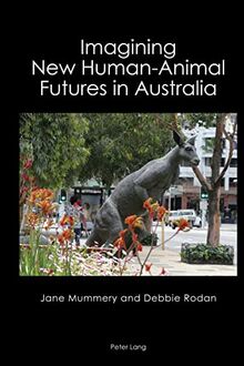 Imagining New Human-Animal Futures in Australia (Australian Studies, Band 5)