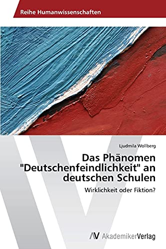 Das Phänomen Deutschenfeindlichkeit an deutschen Schulen: Wirklichkeit oder Fiktion?