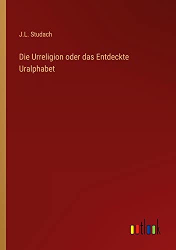 Die Urreligion oder das Entdeckte Uralphabet