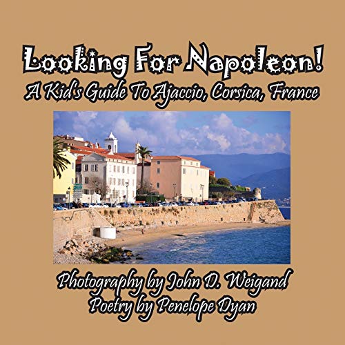Looking For Napoleon! A Kid's Guide To Ajaccio, Corsica, France