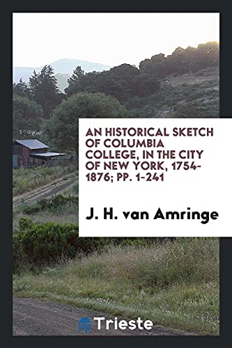 An Historical Sketch of Columbia College, in the City of New York, 1754-1876; pp. 1-241