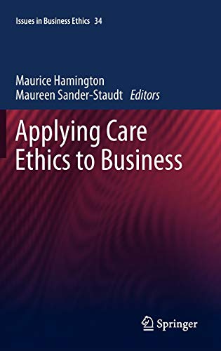 Applying Care Ethics to Business (Issues in Business Ethics, 34, Band 34)