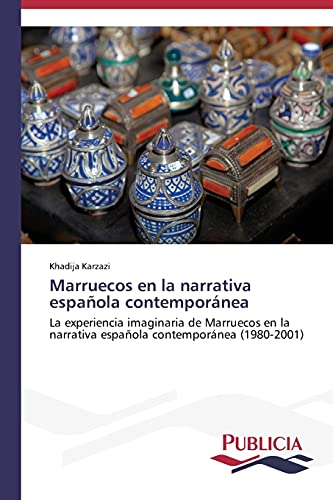 Marruecos en la narrativa española contemporánea: La experiencia imaginaria de Marruecos en la narrativa española contemporánea (1980-2001)