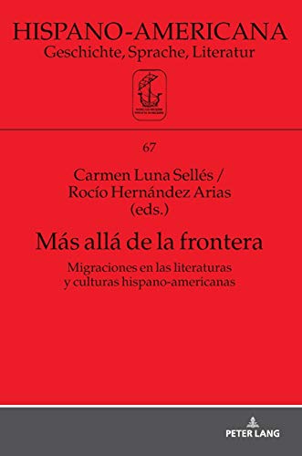 Más allá de la frontera: Migraciones en las literaturas y culturas hispano-americanas (Hispano-Americana: Geschichte, Sprache, Literatur, Band 67)