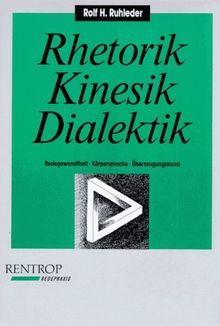 Rhetorik, Kinesik, Dialektik. Redegewandtheit, Körpersprache, Überzeugungskunst