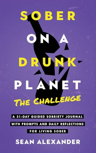 Sober On A Drunk Planet: The Challenge. A 31-Day Guided Sobriety Journal With Prompts And Daily Reflections For Living Sober (Alcohol Recovery Journal) (Quit Lit Sobriety Series)