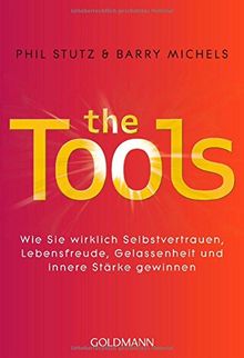 The Tools: Wie Sie wirklich Selbstvertrauen, Lebensfreude, Gelassenheit und innere Stärke gewinnen