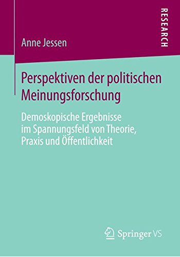 Perspektiven der Politischen Meinungsforschung: Demoskopische Ergebnisse im Spannungsfeld von Theorie, Praxis und Öffentlichkeit