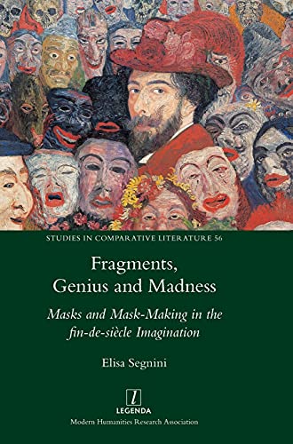 Fragments, Genius and Madness: Masks and Mask-Making in the fin-de-siècle Imagination (Studies in Comparative Literature, Band 56)