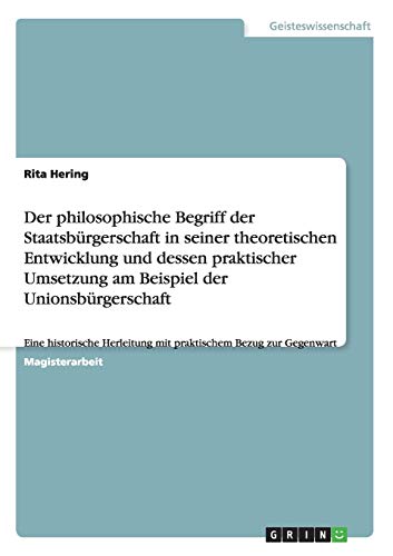 Der philosophische Begriff der Staatsbürgerschaft in seiner theoretischen Entwicklung und dessen praktischer Umsetzung am Beispiel der ... mit praktischem Bezug zur Gegenwart