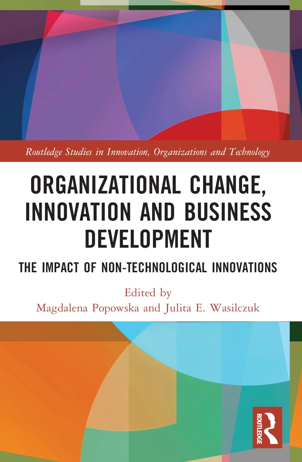 Organizational Change, Innovation and Business Development: The Impact of Non-Technological Innovations (Routledge Studies in Innovation, Organizations and Technology)