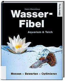 Wasser-Fibel Aquarium & Teich: Messen - Bewerten - Optimieren