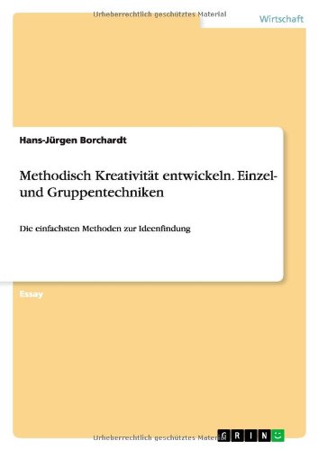 Methodisch Kreativität entwickeln. Einzel- und Gruppentechniken: Die einfachsten Methoden zur Ideenfindung